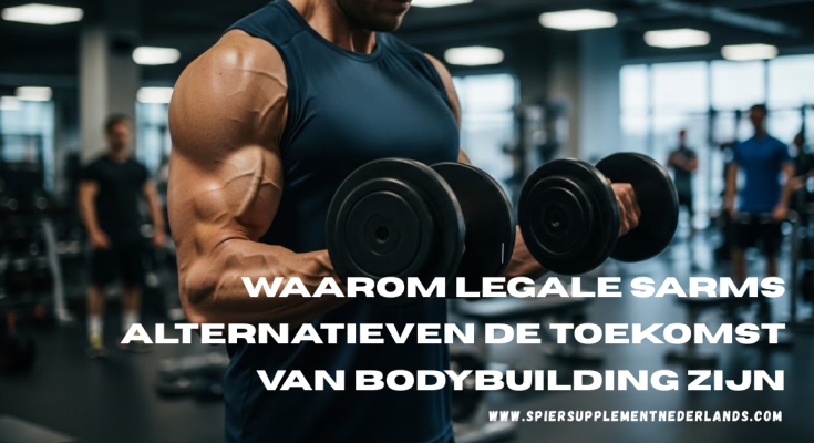 Waarom Legale SARMs Alternatieven de Toekomst van Bodybuilding Zijn